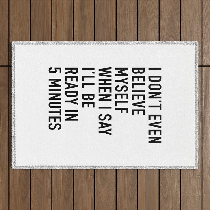 I Donât Even Believe Myself When I Say Iâll Be Ready In Five Minutes Outdoor Rug Gallery Image 1