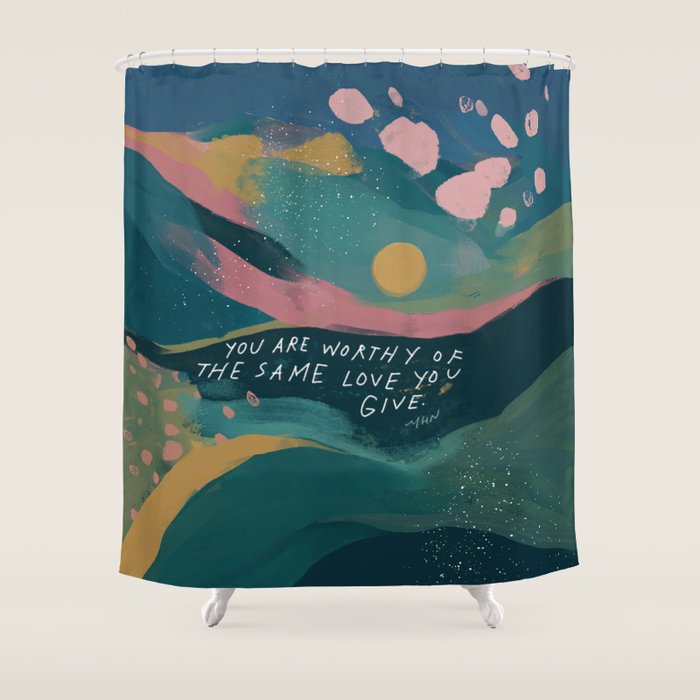 "You Are Worthy Of The Same Love You Give." Shower Curtain Gallery Image 1