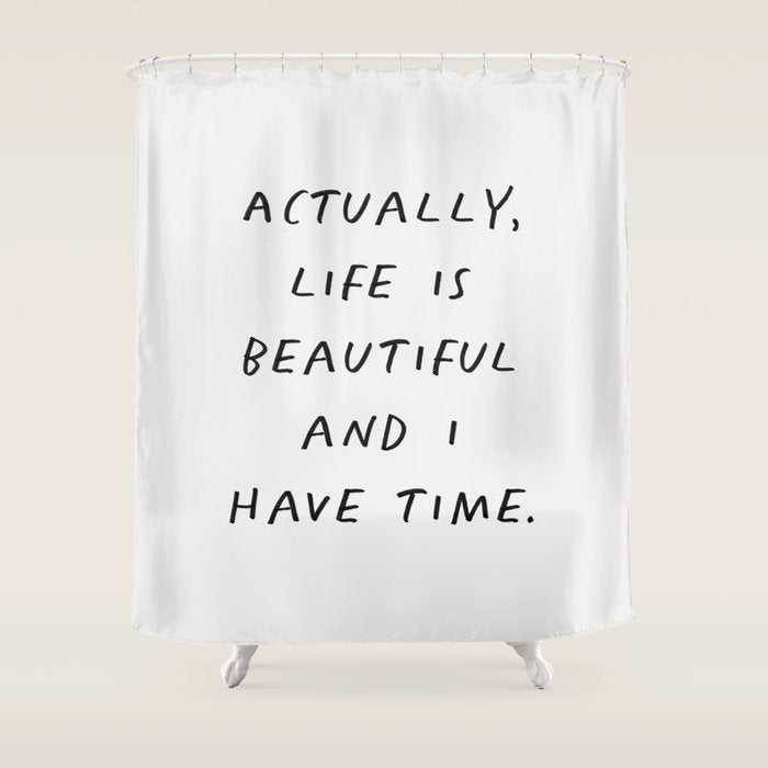 Actually Life is Beautiful and I Have Time Shower Curtain Gallery Image 1