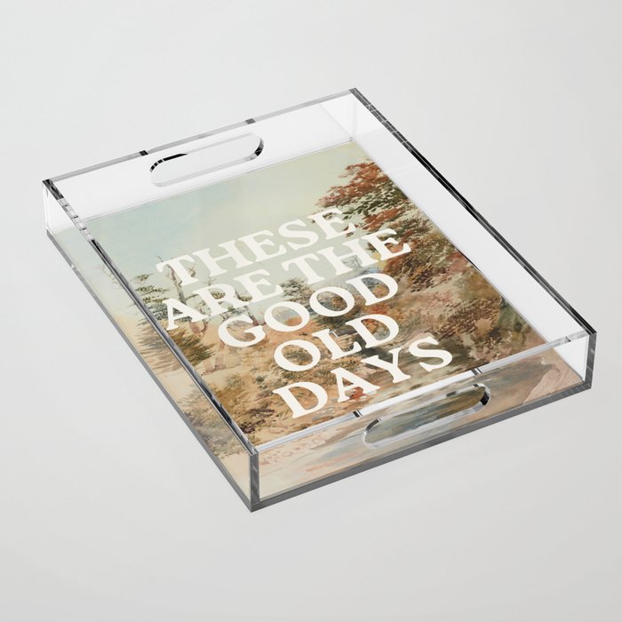 These Are The Good Old Days Acrylic Tray Gallery Image 1