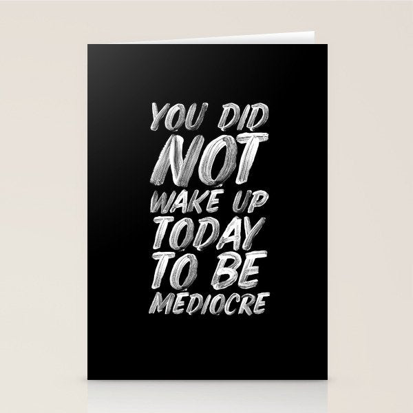 You Did Not Wake Up Today To Be Mediocre black and white monochrome typography poster design Stationery Card Gallery Image 2