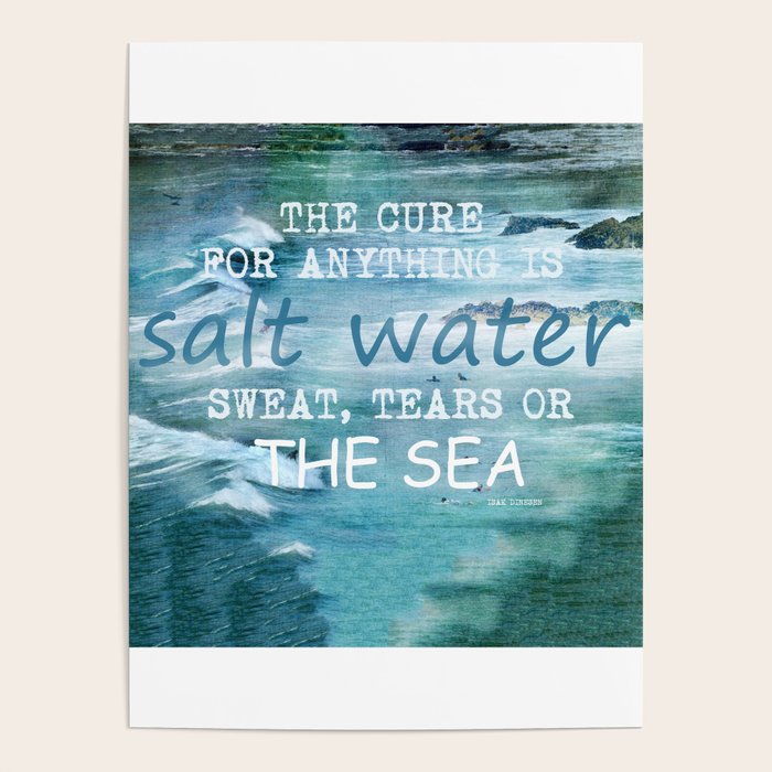 The cure for anything is salt water, sweat, tears, or the sea.    Dinesen, Isak Poster Gallery Image 4