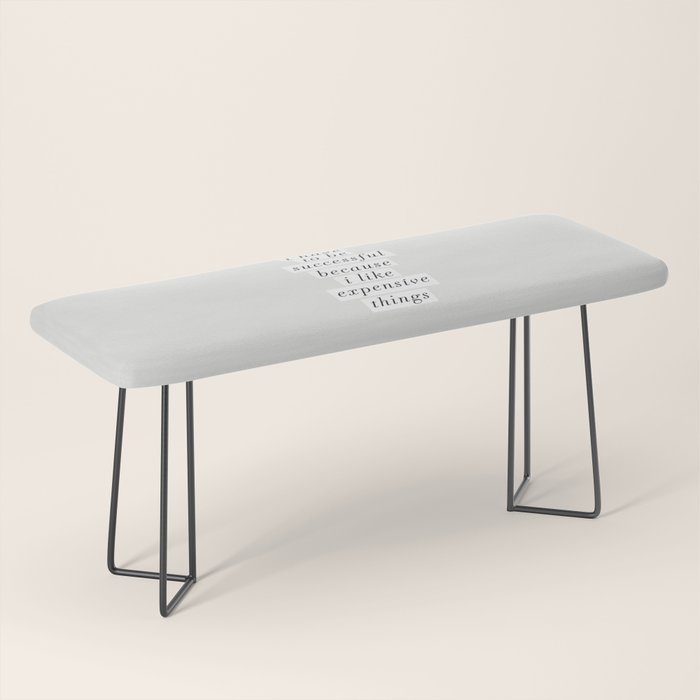 I Have to Be Successful Because I Like Expensive Things monochrome typography home wall decor Bench Gallery Image 1