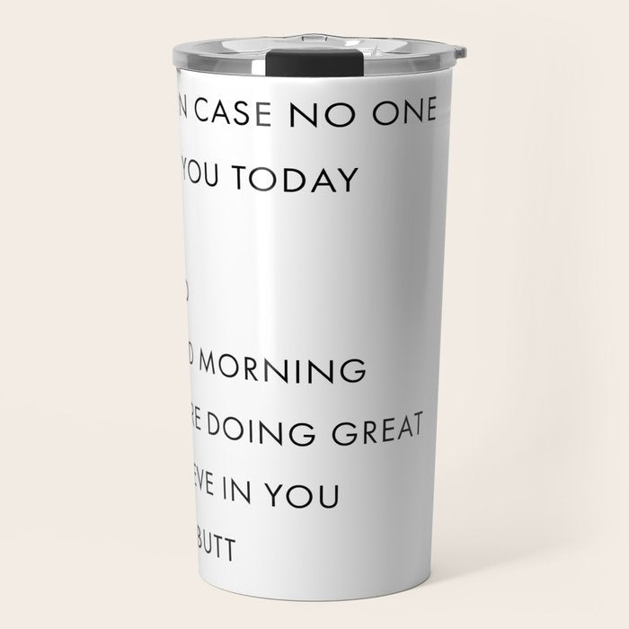 Just In Case No One Told You Today, Hello, Good Morning, Youâre Doing Great â¦ Nice Butt Travel Mug Gallery Image 1