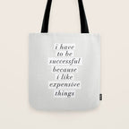 I Have to Be Successful Because I Like Expensive Things monochrome typography home wall decor Tote Bag Gallery Image 1