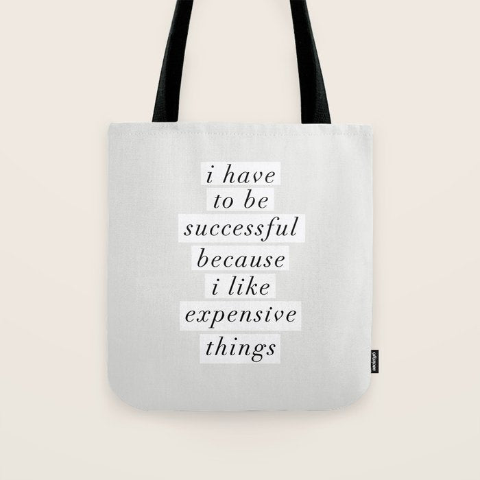 I Have to Be Successful Because I Like Expensive Things monochrome typography home wall decor Tote Bag Gallery Image 1