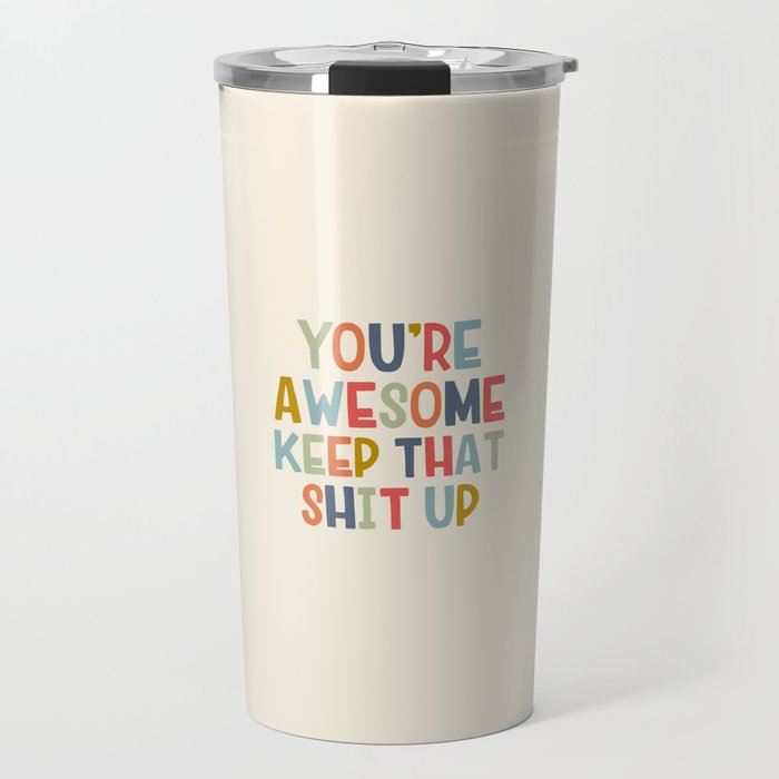 You're Awesome Keep That Shit Up Quote  Travel Mug Gallery Image 1