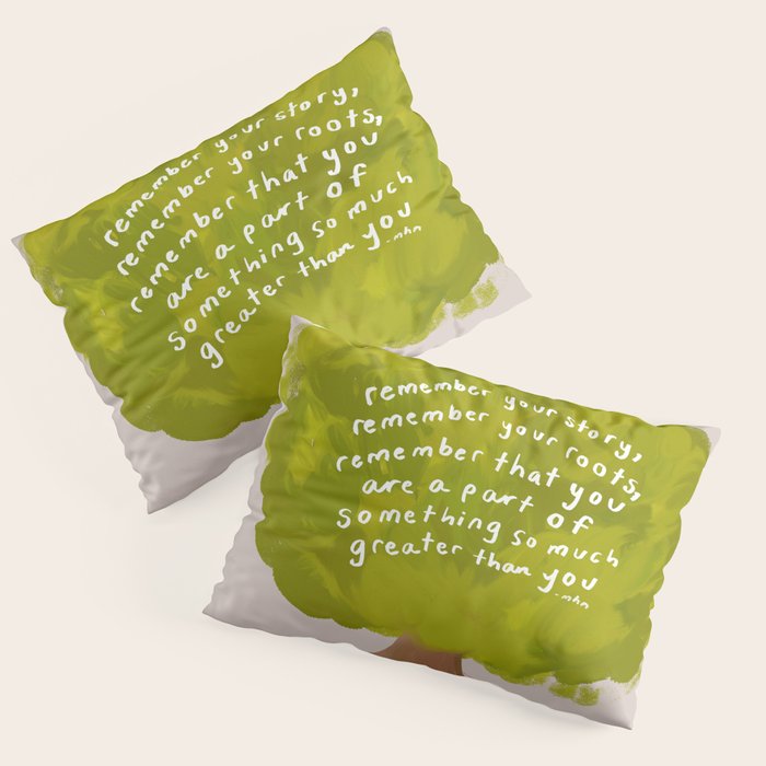 "Remember Your Story, Remember Your Roots, Remember That You Are A Part Of Something So Much Greater Than You." Pillow Sham Gallery Image 3
