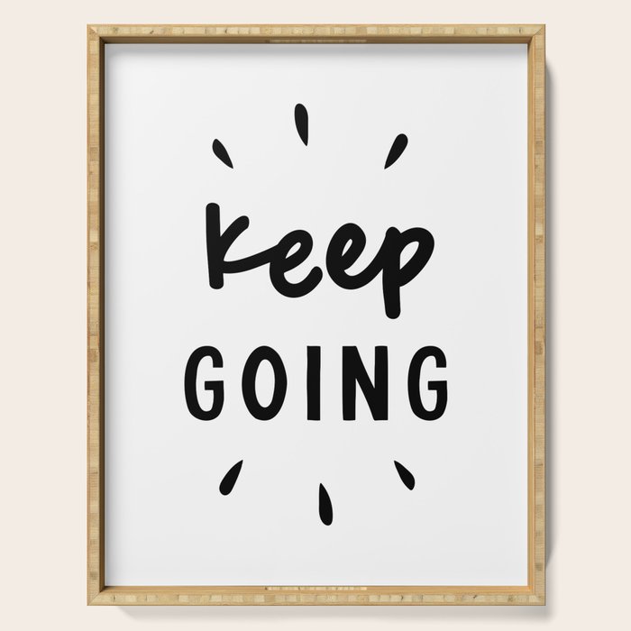 Keep Going positive black and white typography inspirational motivational home wall bedroom decor Serving Tray Gallery Image 1