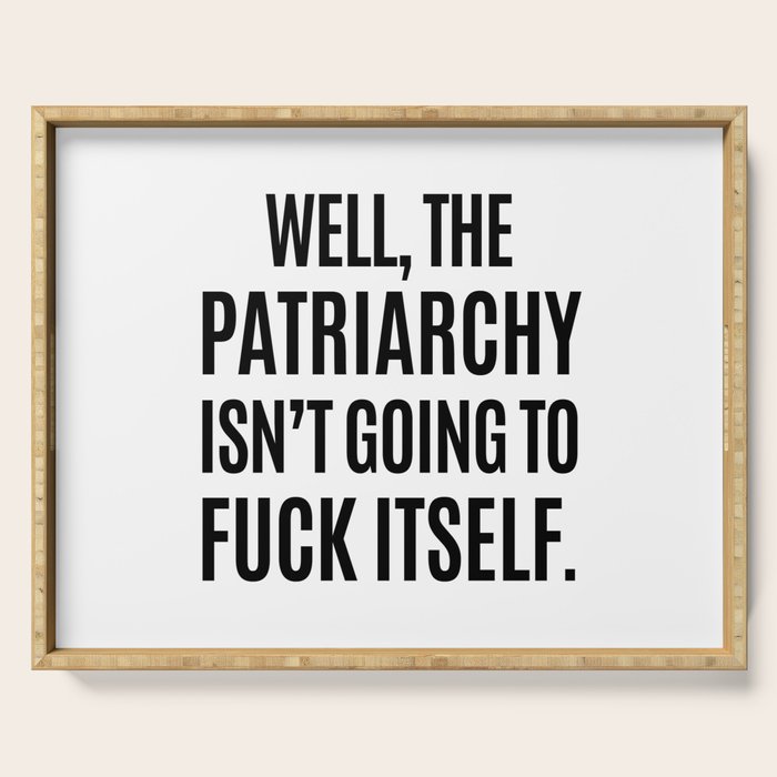 Well, The Patriarchy Isn't Going To Fuck Itself Serving Tray Gallery Image 1