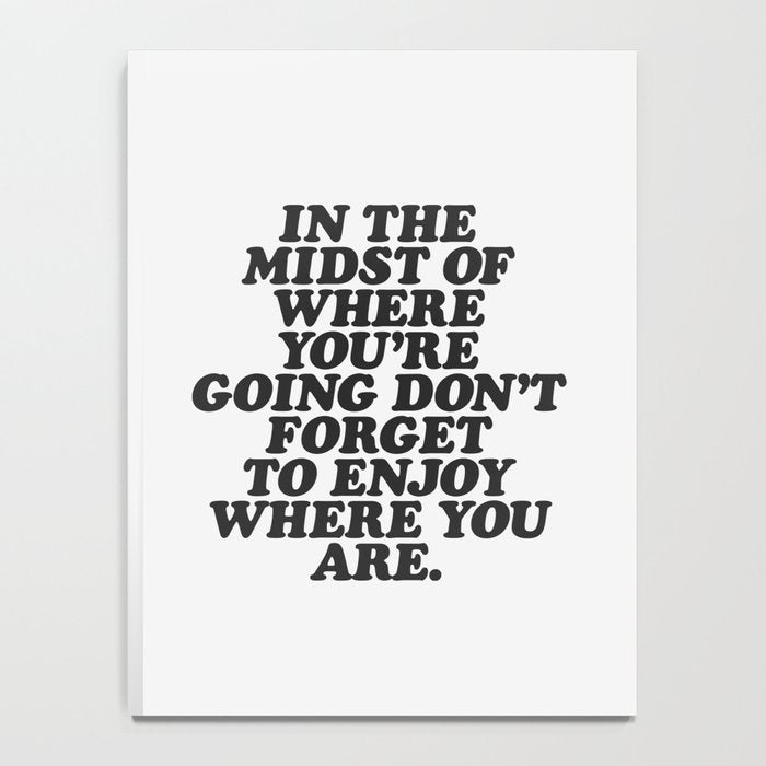 IN THE MIDST OF WHERE YOUâRE GOING DONâT FORGET TO ENJOY WHERE YOU ARE motivational typography Notebook Gallery Image 4