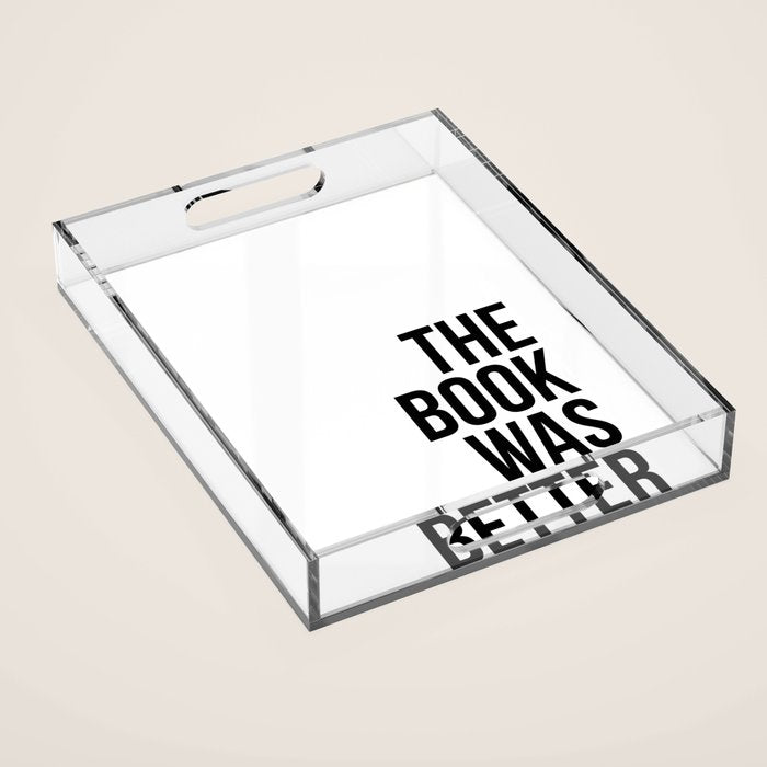The book was better Acrylic Tray Gallery Image 1