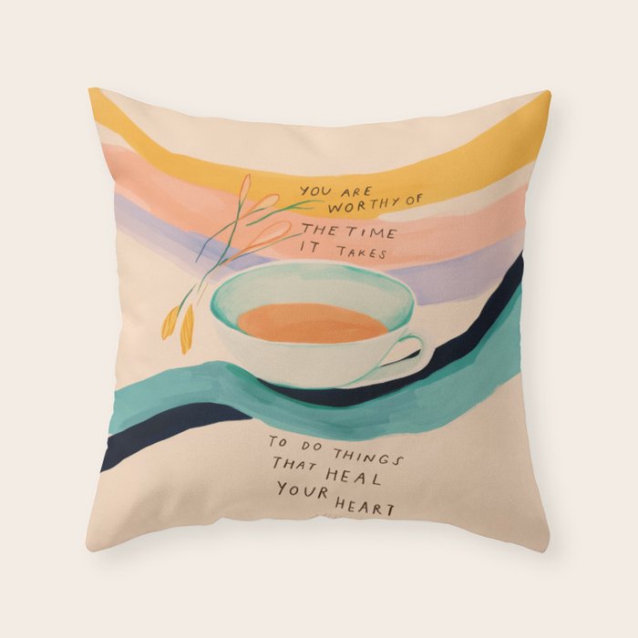You are worthy of the time it takes to do the things that heal your heart - cup of tea art Throw Pillow Gallery Image 6