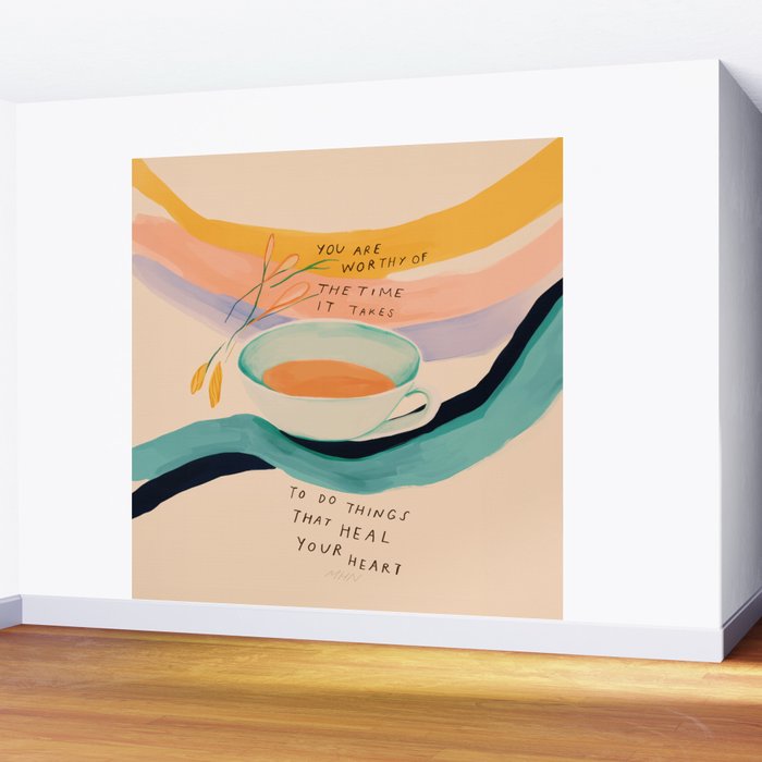 You are worthy of the time it takes to do the things that heal your heart - cup of tea art Wall Mural Gallery Image 2