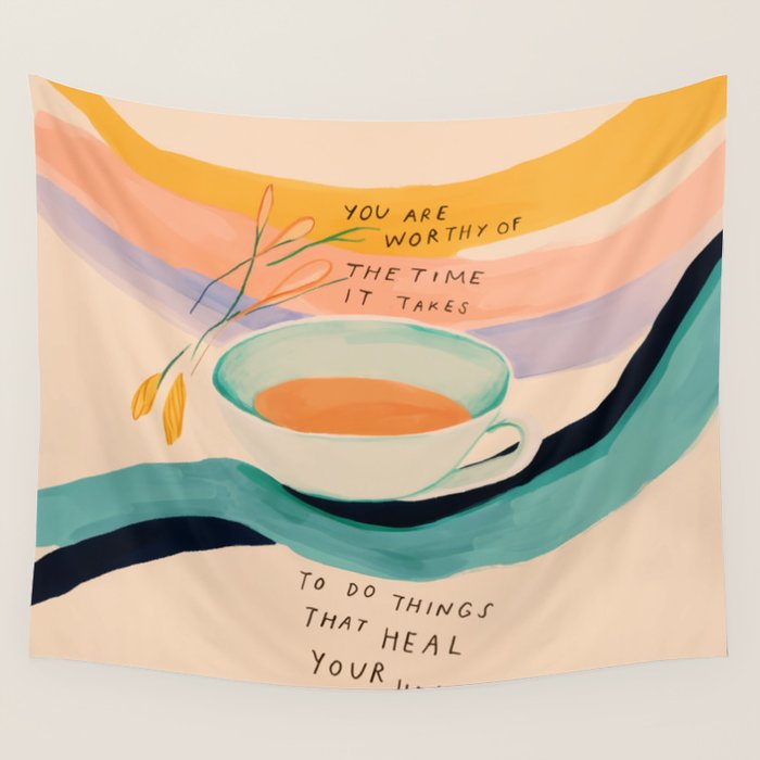 You are worthy of the time it takes to do the things that heal your heart - cup of tea art Wall Tapestry Gallery Image 4