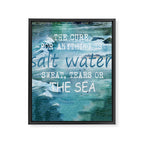 The cure for anything is salt water, sweat, tears, or the sea.    Dinesen, Isak Framed Canvas Print Gallery Image 3