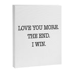 Love you more. The end. I win. Canvas Print Gallery Image 8