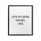 Love you more. The end. I win. Framed Canvas Print Gallery Image 8