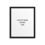 Love you more. The end. I win. Framed Art Print Gallery Image 6