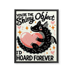 You are the shiny object I would hoard Framed Canvas Print Gallery Image 6