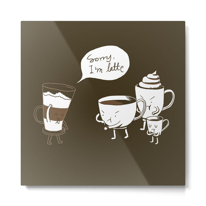Sorry, I'm latte. Metal Print Gallery Image 1
