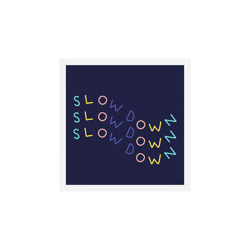 Slow Down Art Print Gallery Image 1