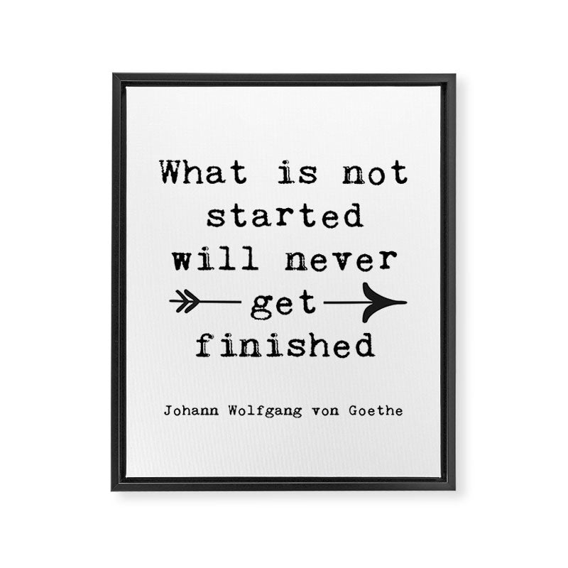 What Is Not Started Will Never Get Finished Inspirational Goethe Quote Framed Canvas Print Gallery Image 6