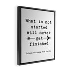 What Is Not Started Will Never Get Finished Inspirational Goethe Quote Framed Canvas Print Gallery Image 2