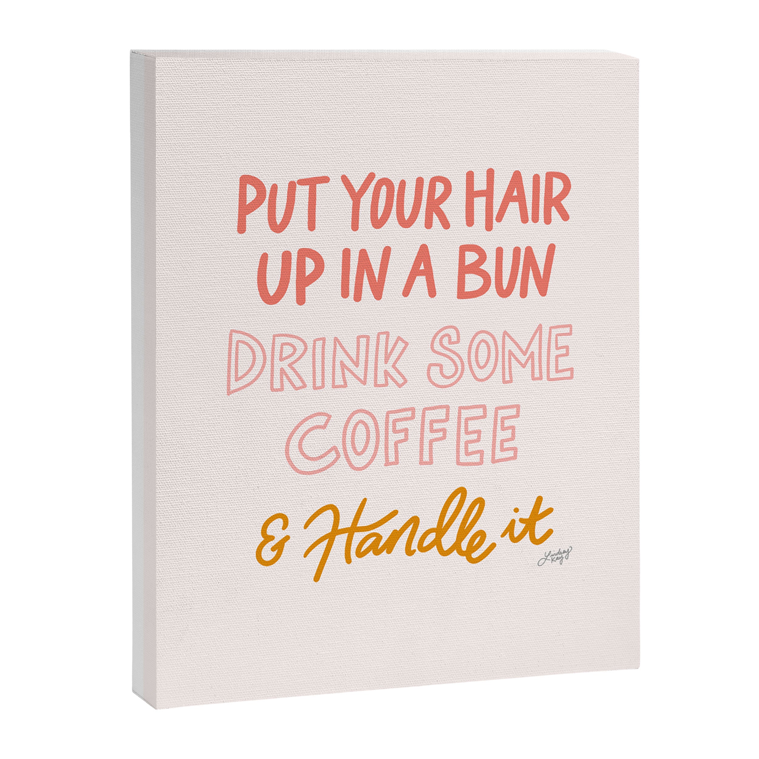Put Your Hair Up, Drink Some Coffee & Handle It Canvas Print Gallery Image 6