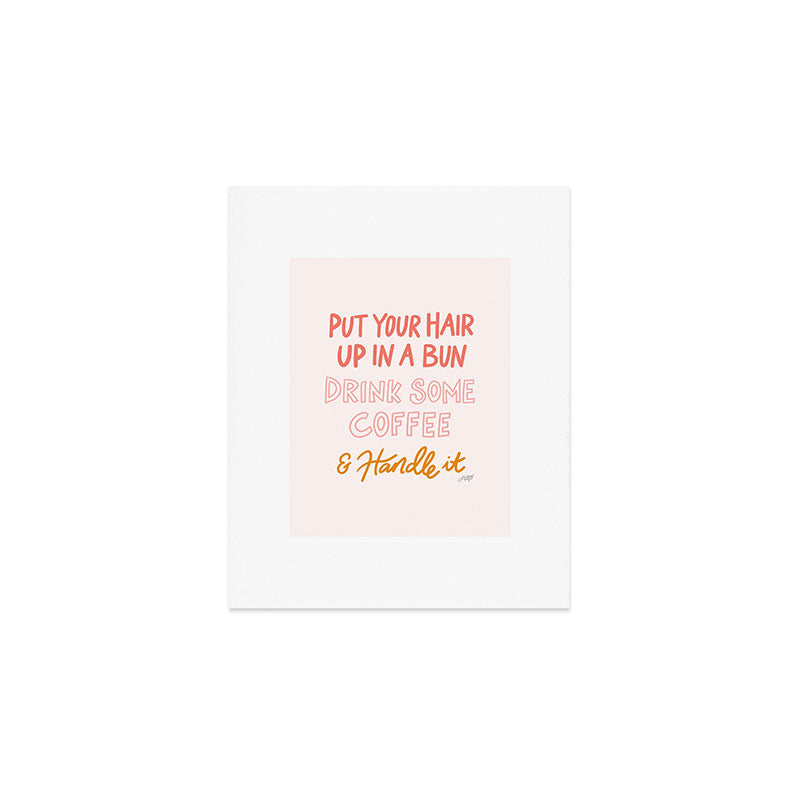 Put Your Hair Up, Drink Some Coffee & Handle It Art Print Gallery Image 1
