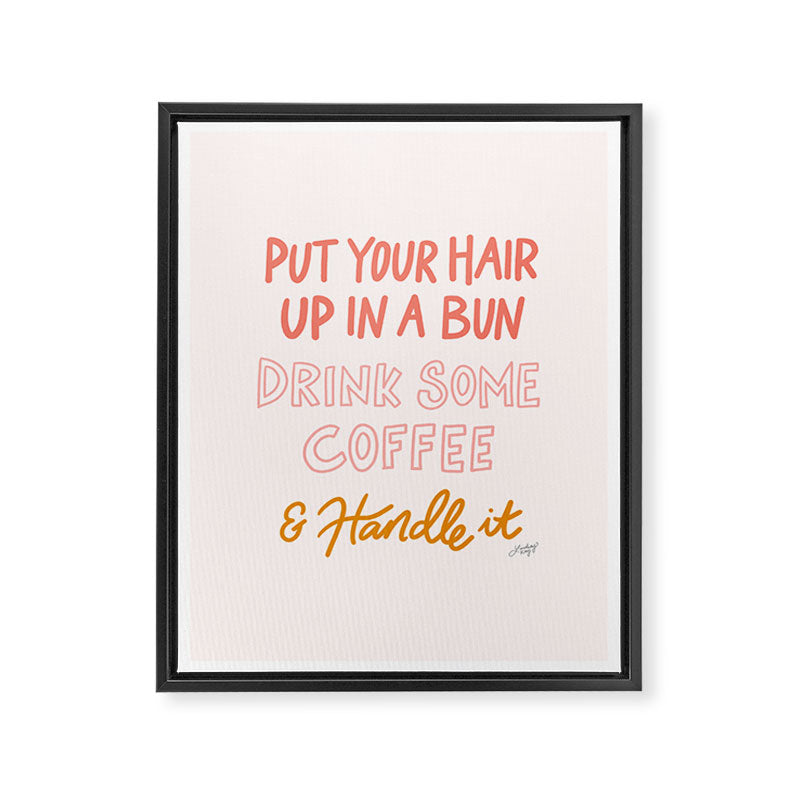 Put Your Hair Up, Drink Some Coffee & Handle It Framed Canvas Print Gallery Image 6