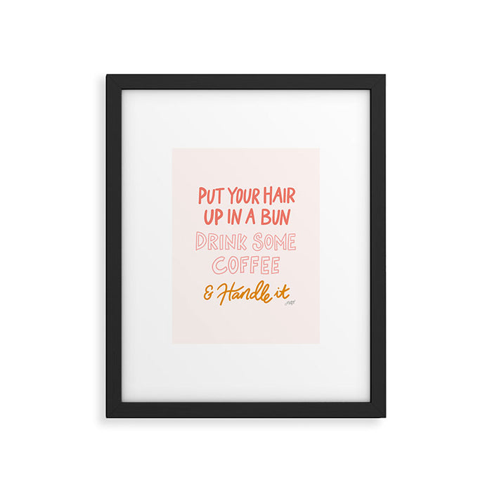 Put Your Hair Up, Drink Some Coffee & Handle It Framed Art Print Gallery Image 1