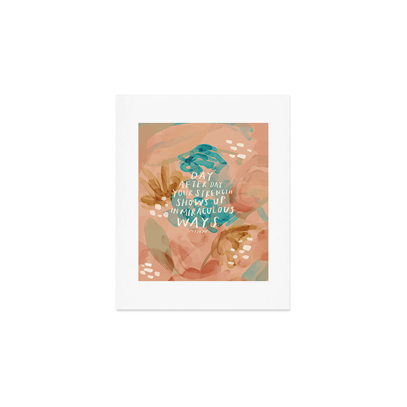 "Day After Day Your Strength Shows Up In Miraculous Ways." Art Print Gallery Image 1
