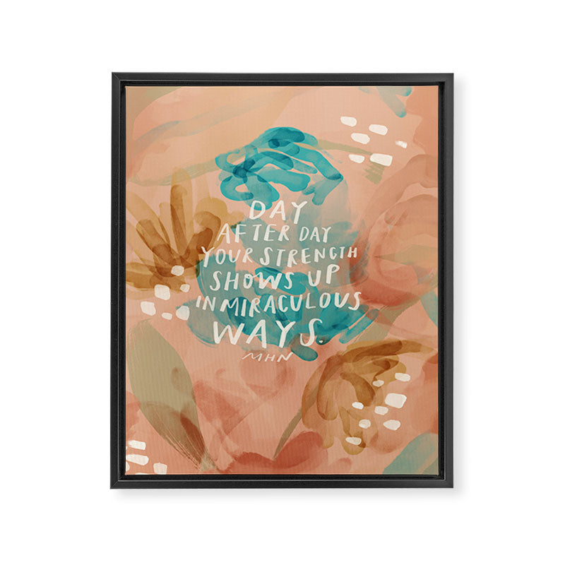 "Day After Day Your Strength Shows Up In Miraculous Ways." Framed Canvas Print Gallery Image 8