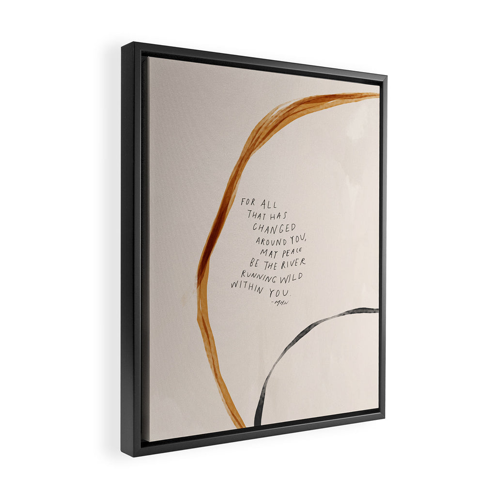 For All That Has Changed Around You, May Peace Be The River Running Wild Within You. Framed Canvas Print Gallery Image 2