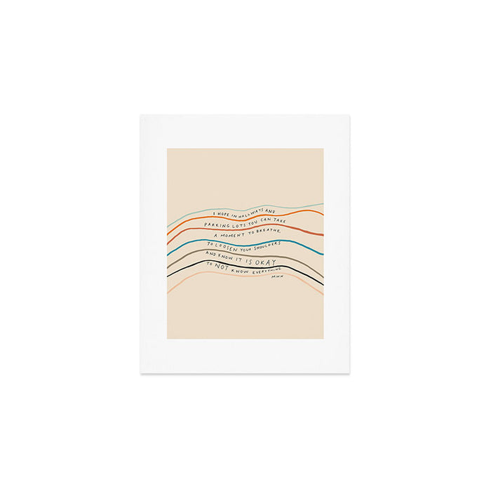 "I Hope In Hallways And Parking Lots You Can Take A Moment To Breathe, To Loosen Your Shoulders And Know It Is Okay To Not Know Everything." Art Print Gallery Image 1