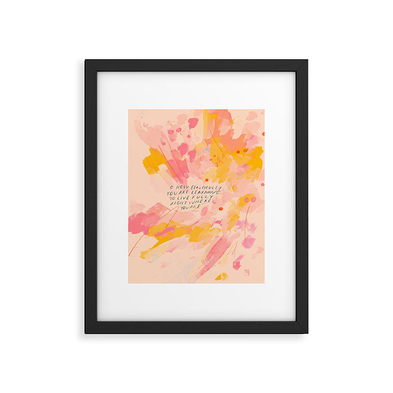 "O How Beautifully You Are Learning To Live Fully Right Where You Are." Framed Art Print Gallery Image 6