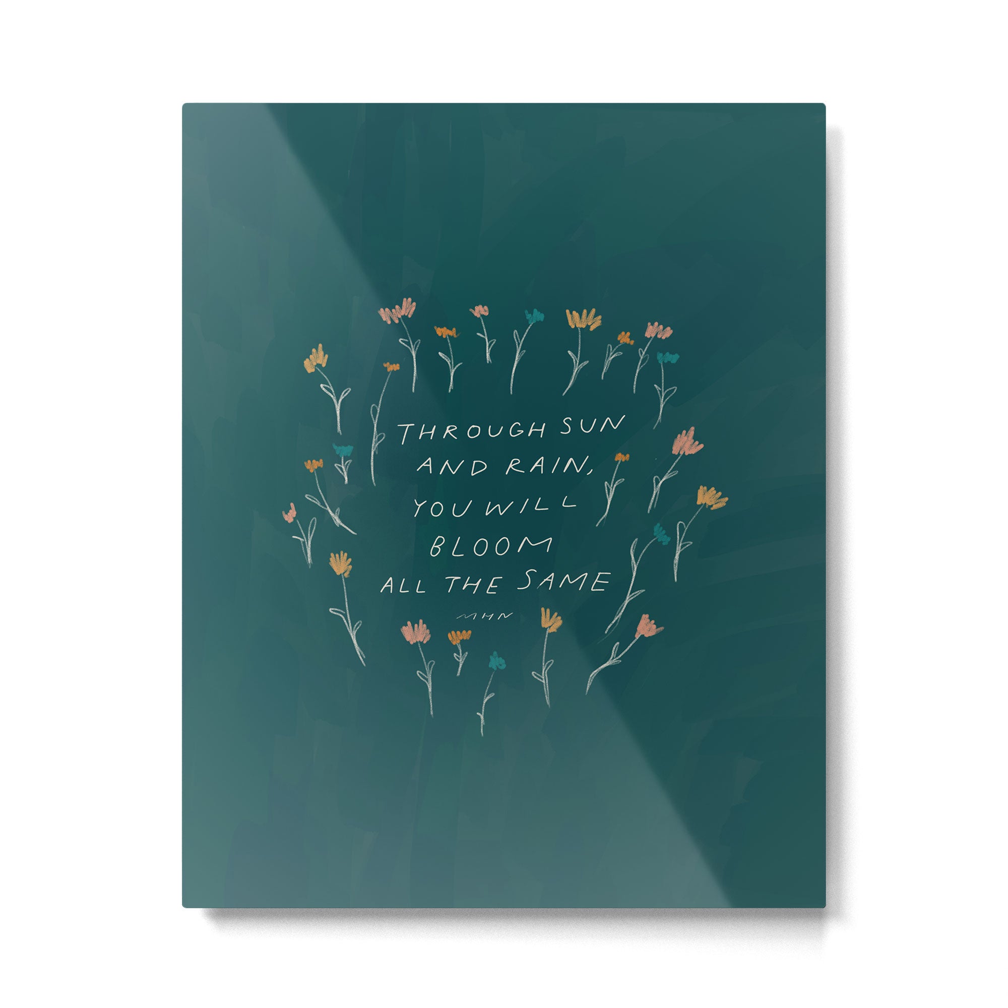 "Through Sun And Rain, You Will Bloom All The Same." Metal Print Gallery Image 6