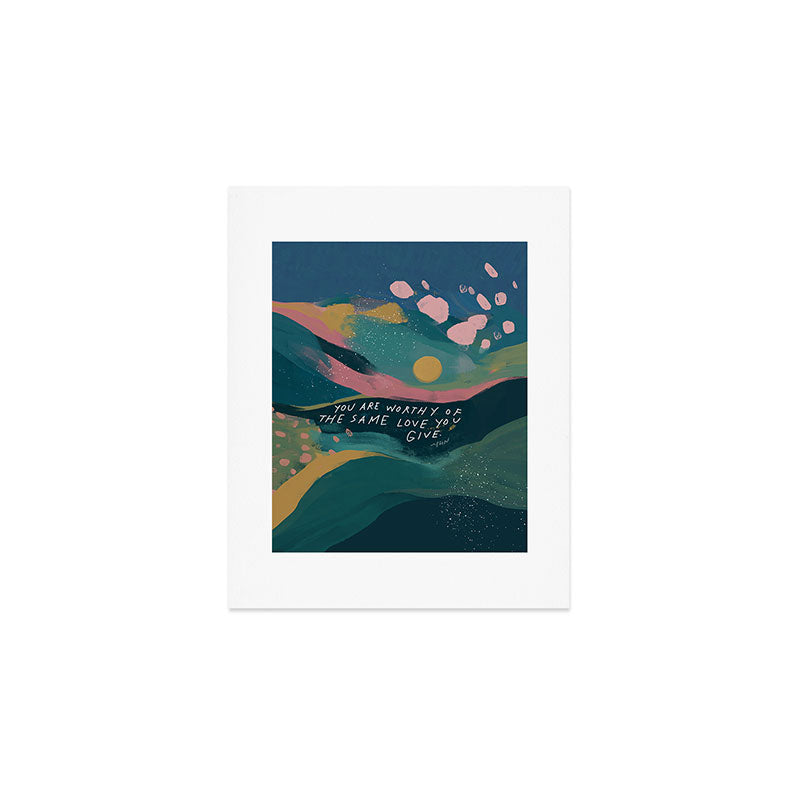 "You Are Worthy Of The Same Love You Give." Art Print Gallery Image 1