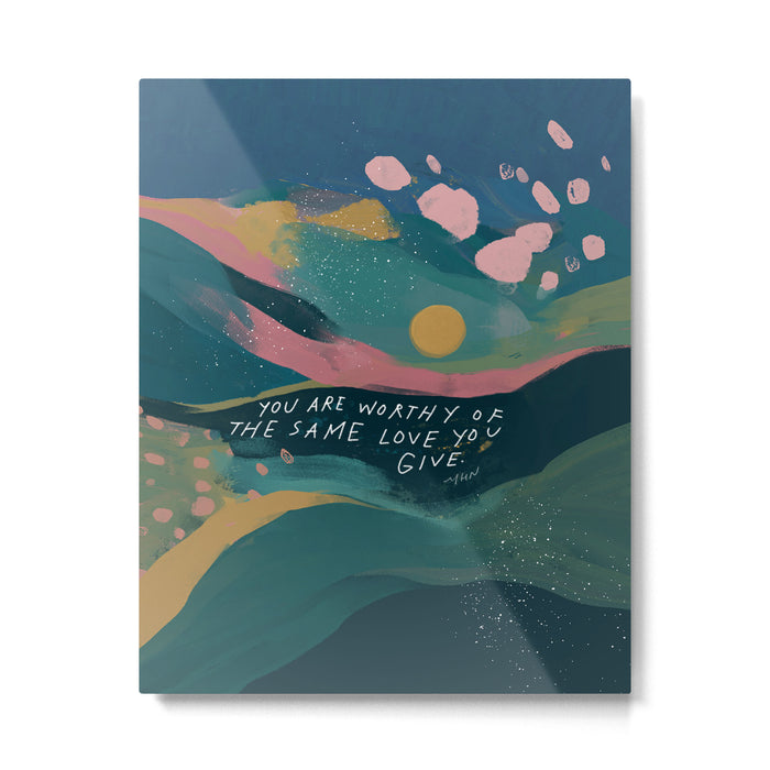 "You Are Worthy Of The Same Love You Give." Metal Print Gallery Image 1