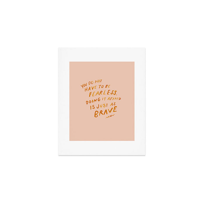 "You Do Not Have To Be Fearless. Doing It Afraid Is Just As Brave." Art Print Gallery Image 1