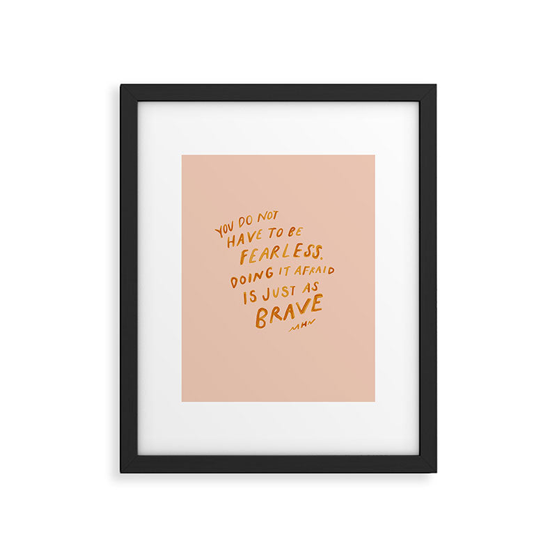 "You Do Not Have To Be Fearless. Doing It Afraid Is Just As Brave." Framed Art Print Gallery Image 6