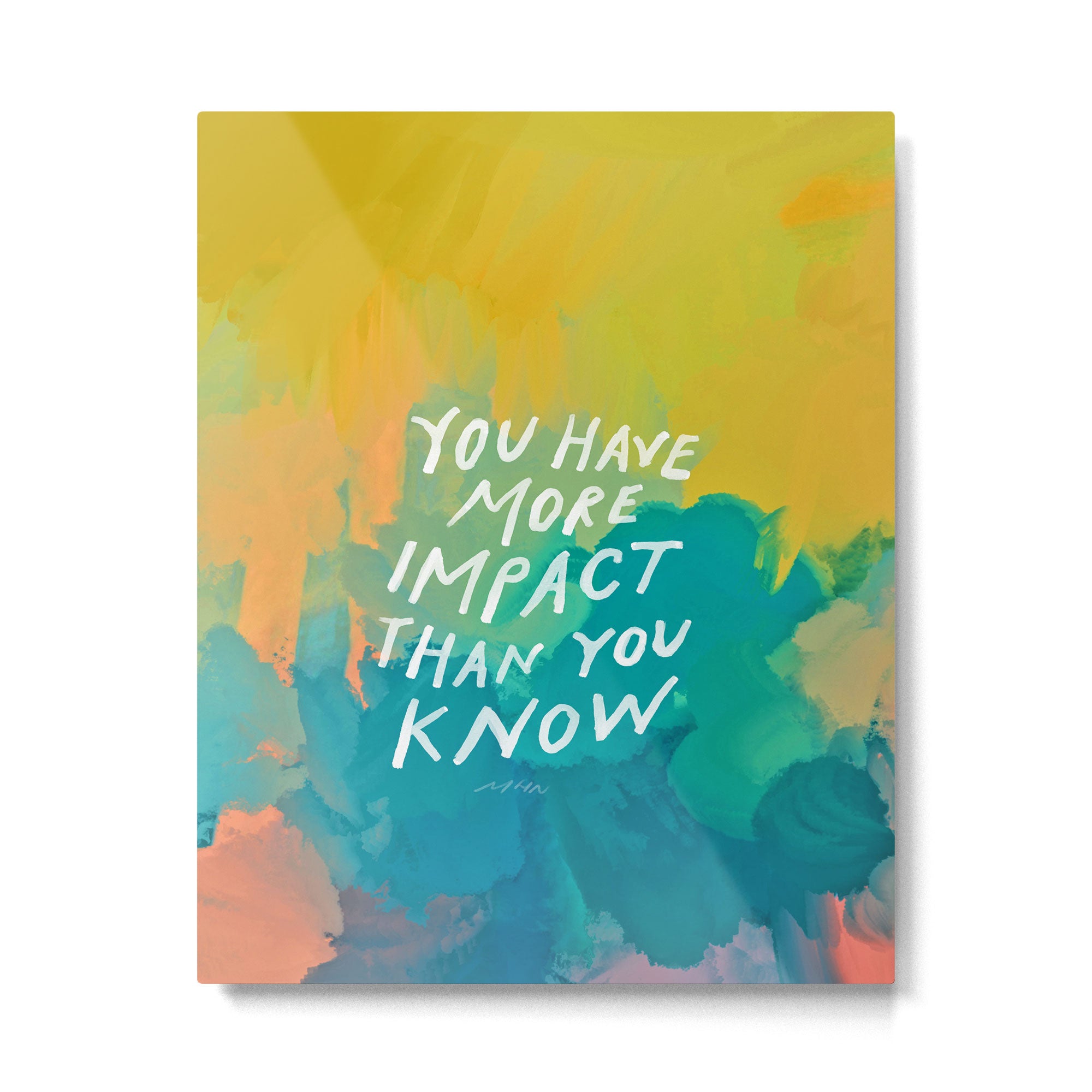 "You Have More Impact Than You Know." Metal Print Gallery Image 6