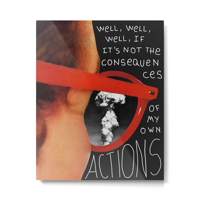 Well, well, well, if it's not the consequences of my own actions Metal Print Gallery Image 1