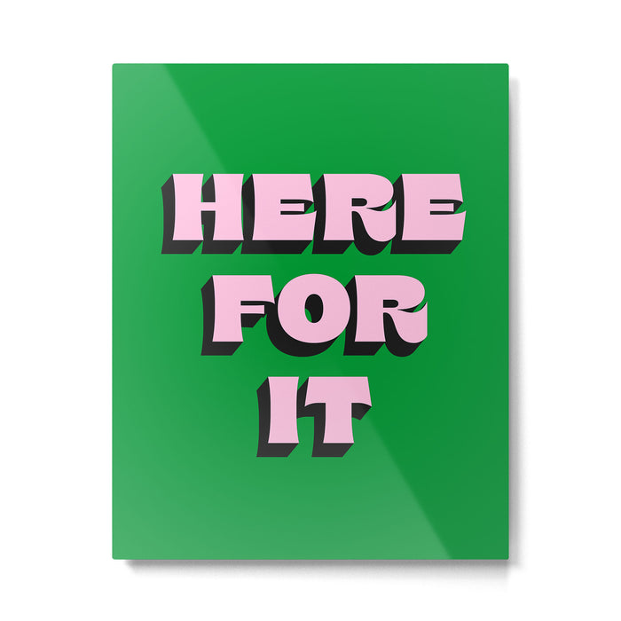 Here For It Metal Print Gallery Image 1