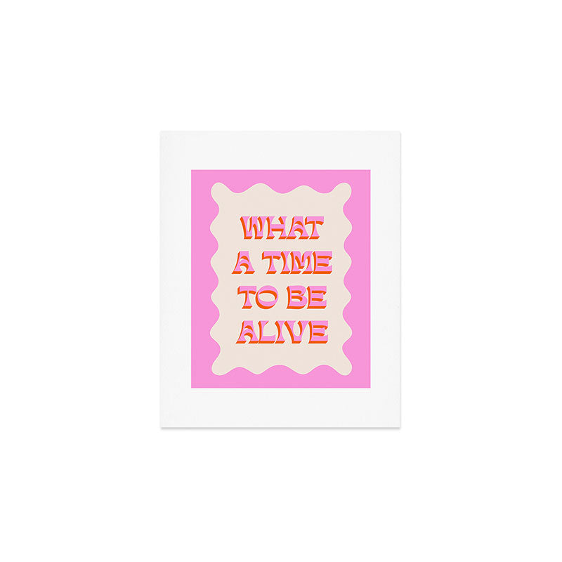 What A Time To Be Alive Art Print Gallery Image 1