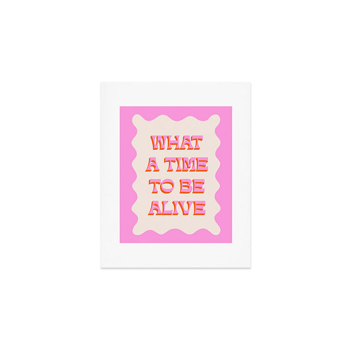 What A Time To Be Alive Art Print Gallery Image 1