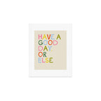 Have a Good Day Or Else - Funny Inspirational Saying in Rainbow Colors Art Print Gallery Image 1