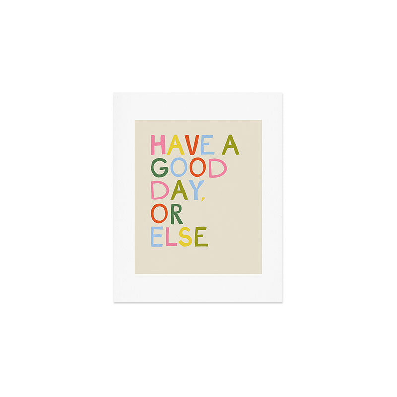 Have a Good Day Or Else - Funny Inspirational Saying in Rainbow Colors Art Print Gallery Image 1