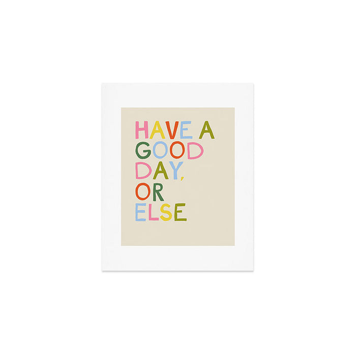 Have a Good Day Or Else - Funny Inspirational Saying in Rainbow Colors Art Print Gallery Image 1